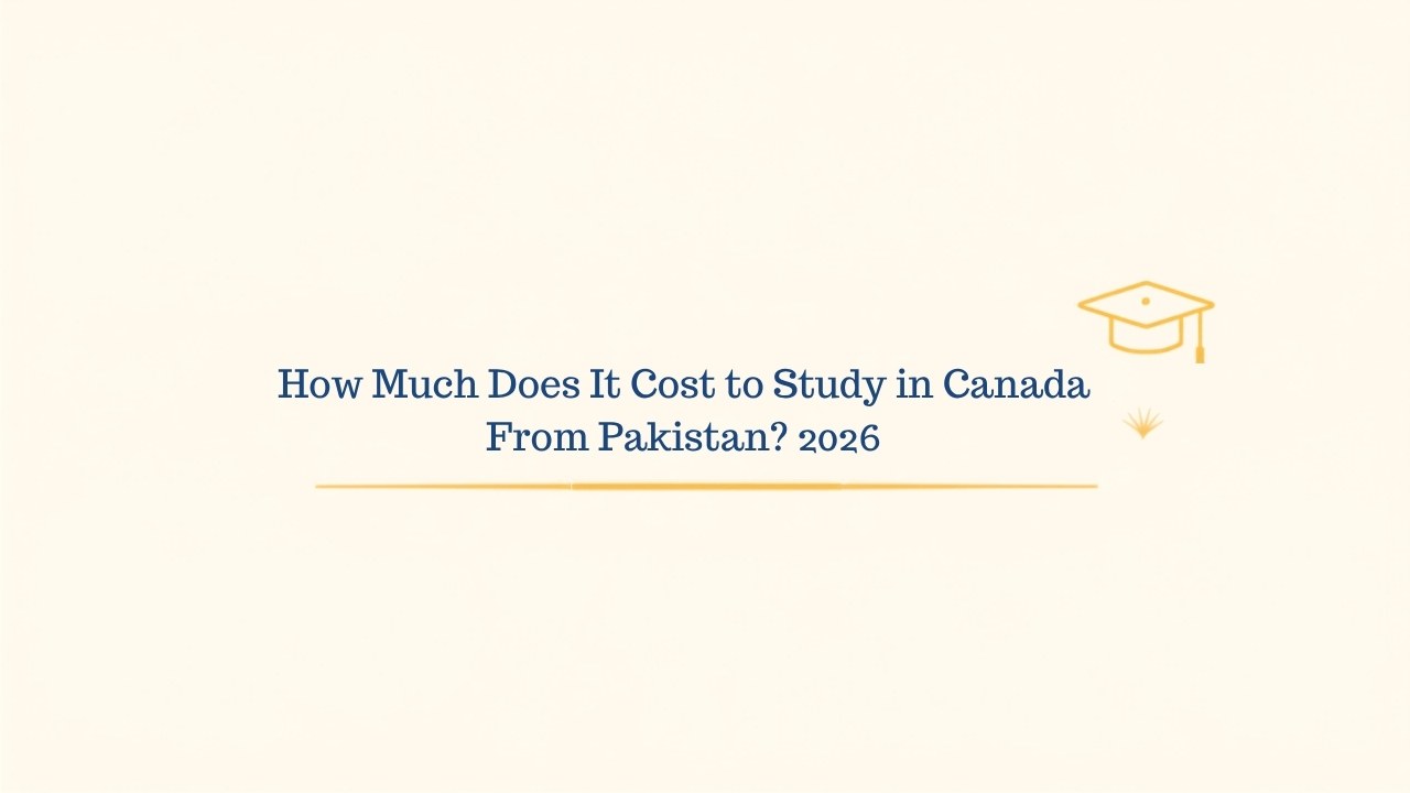 How Much Does It Cost to Study in Canada From Pakistan? (2026)