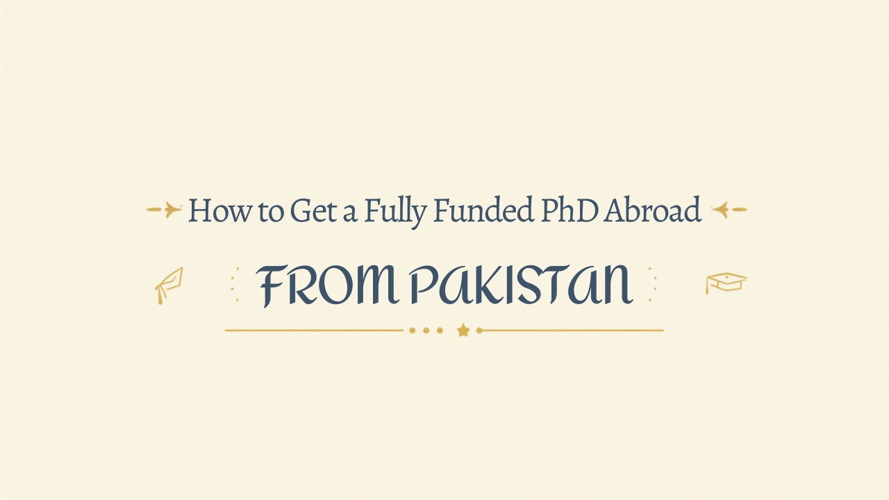 How to Get a Fully Funded PhD Abroad from Pakistan (2026)