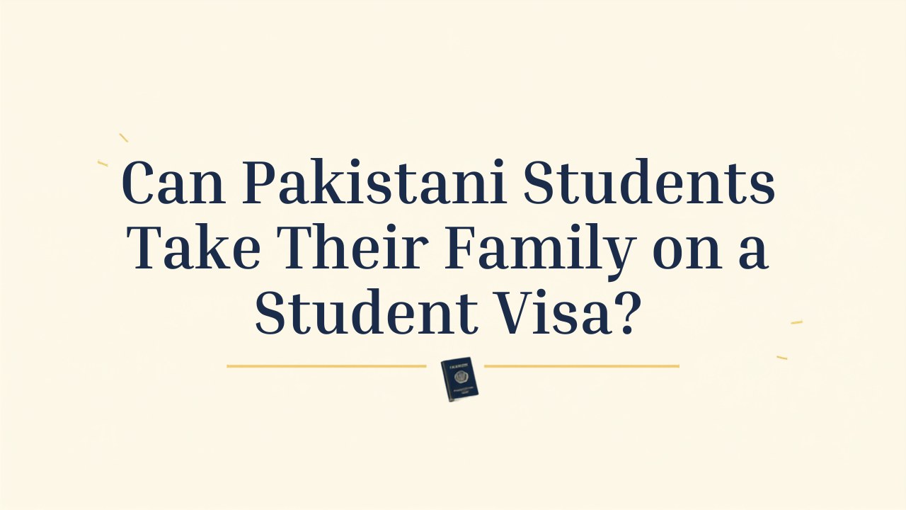 Can Pakistani Students Take Their Family on a Student Visa? Dependent Visa Guide (2026)