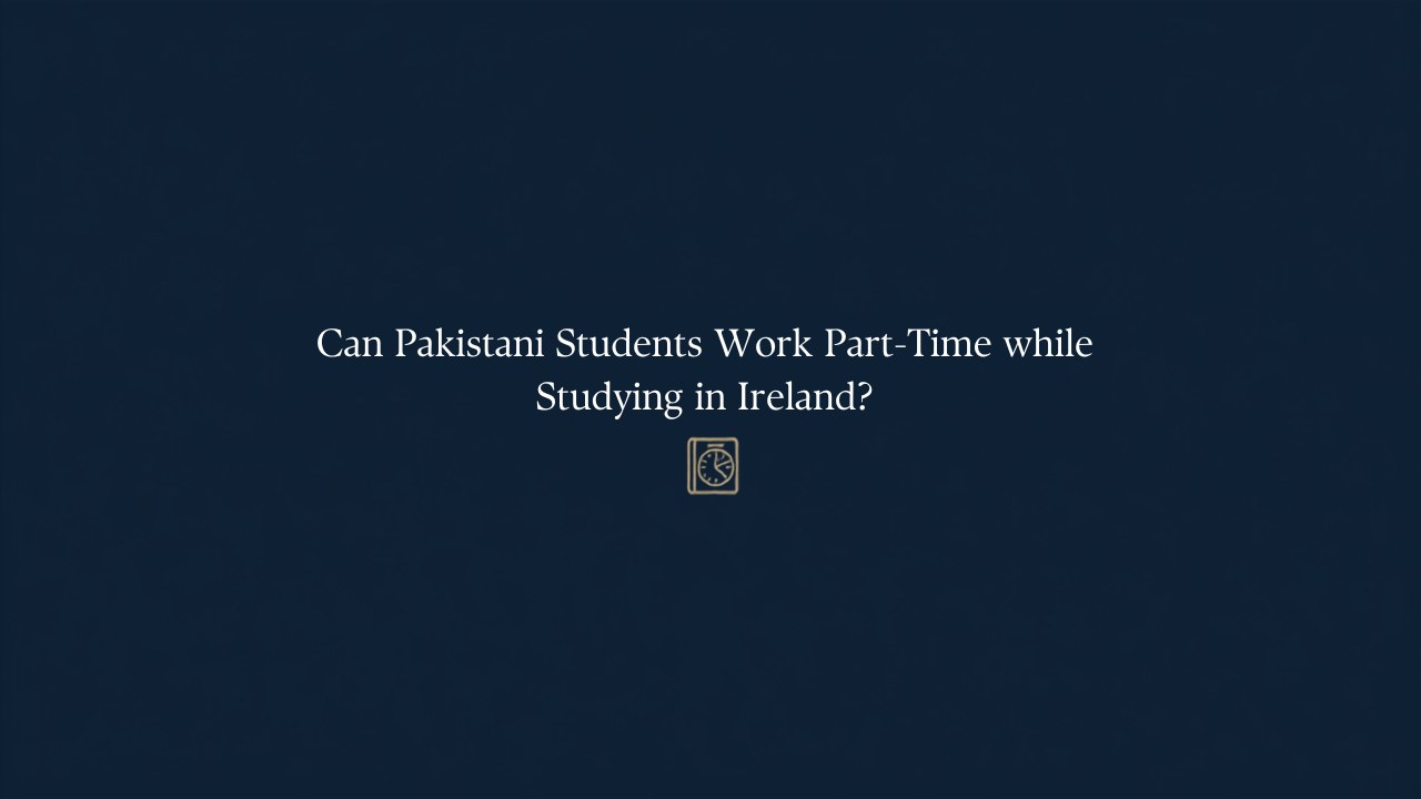 Can Pakistani students work part-time while studying in Ireland?